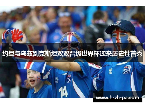 约旦与乌兹别克斯坦双双晋级世界杯迎来历史性首秀