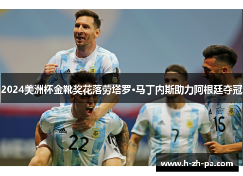 2024美洲杯金靴奖花落劳塔罗·马丁内斯助力阿根廷夺冠