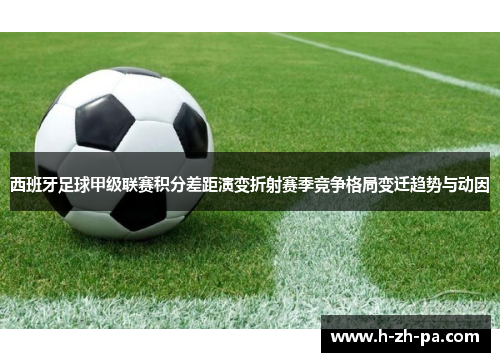 西班牙足球甲级联赛积分差距演变折射赛季竞争格局变迁趋势与动因